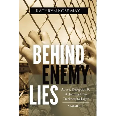 Behind Enemy Lies: Abuse, Deception and a Journey from Darkness to Light