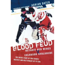 Blood Feud: Detroit Red Wings v. Colorado Avalanche: The Inside Story of Pro Sports' Nastiest and Best Rivalry of Its Era