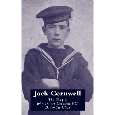JACK CORNWELLThe Story of John Travers Cornwell V.C. Boy - 1st Class