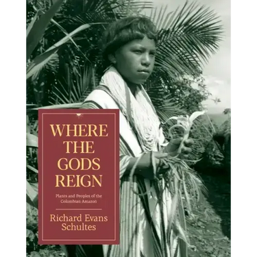 Where the Gods Reign: Plants and Peoples of the Colombian Amazon