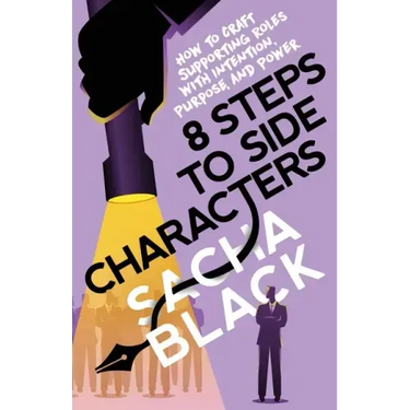 8 Steps to Side Characters: How to Craft Supporting Roles with Intention, Purpose, and Power