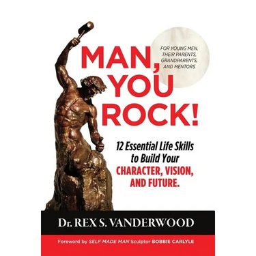 Man, You Rock!: 12 Essential Life Skills to Build Your Character, Vision, and Future For Young Men, Their Parents, Grandparents, and Mentors