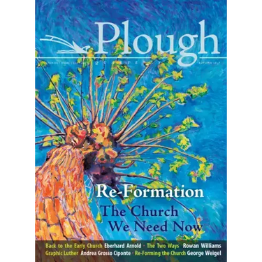 Plough Quarterly No. 14 - Re-Formation: The Church We Need Now