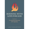 Burning with Love for God: A Guide to the Spiritual Exercises of St. Ignatius