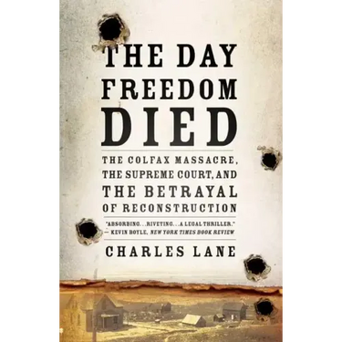 The Day Freedom Died: The Colfax Massacre, the Supreme Court, and the Betrayal of Reconstruction