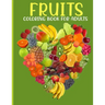 Fruits Coloring Book For Adults: This Book For An Adults With Fruits Collection, Stress Remissive And Relaxation.