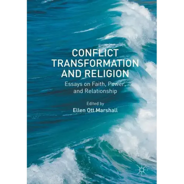 Conflict Transformation and Religion: Essays on Faith, Power, and Relationship