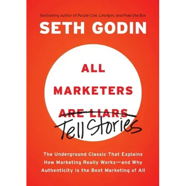 All Marketers Are Liars: The Underground Classic That Explains How Marketing Really Works--And Why Authenticity Is the Best Marketing of All