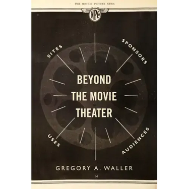Beyond the Movie Theater: Sites, Sponsors, Uses, Audiences