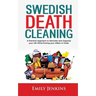 Swedish Death Cleaning: A Practical Approach to Declutter and Organize your Life while Putting Your Affairs in Order