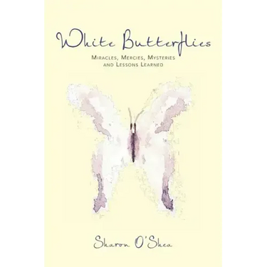 White Butterflies: Miracles, Mercies, Mysteries and Lessons Learned