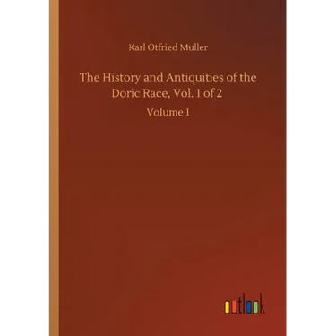 The History and Antiquities of the Doric Race, Vol. 1 of 2: Volume 1