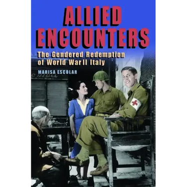 Allied Encounters: The Gendered Redemption of World War II Italy