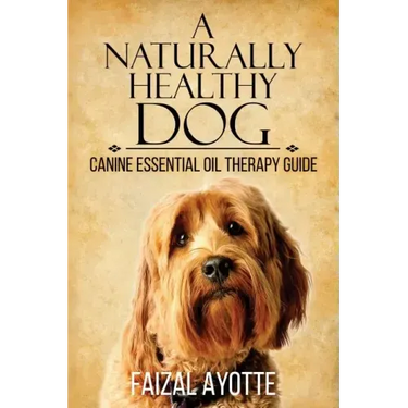 A Naturally Healthy Dog: Canine Essential Oil Therapy Guide