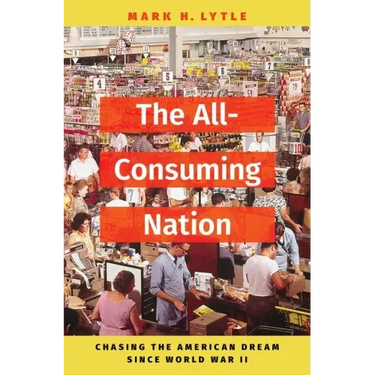 The All-Consuming Nation: Chasing the American Dream Since World War II