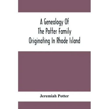 A Genealogy Of The Potter Family Originating In Rhode Island