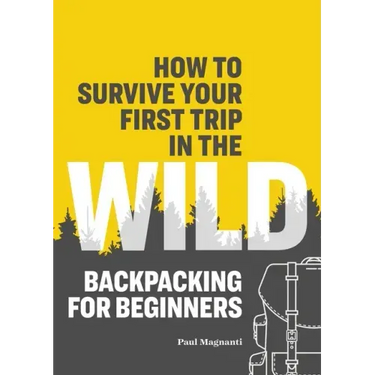 How to Survive Your First Trip in the Wild: Backpacking for Beginners