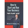 How to Start and Run Your Business The Right Way: A Guide to Protecting You and Your Business from Lawsuits and Audits