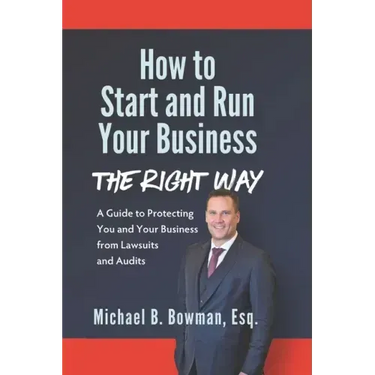 How to Start and Run Your Business The Right Way: A Guide to Protecting You and Your Business from Lawsuits and Audits