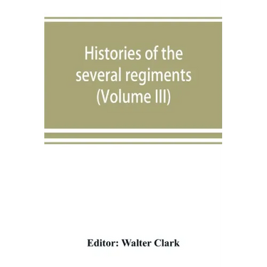 Histories of the several regiments and battalions from North Carolina, in the great war 1861-'65 (Volume III)
