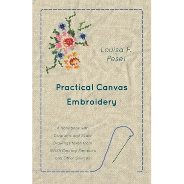 Practical Canvas Embroidery - A Handbook with Diagrams and Scale Drawings taken from XVIIth Century Samplers and Other Sources