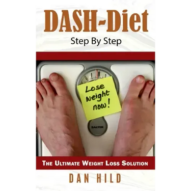 DASH-Diet Step By Step: The Ultimate Weight Loss Solution