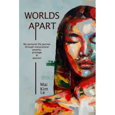 Worlds Apart: My Personal Life Journey through Transcultural Poverty, Privilege, and Passion