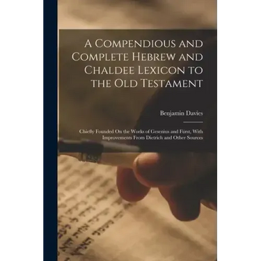 A Compendious and Complete Hebrew and Chaldee Lexicon to the Old Testament: Chiefly Founded On the Works of Gesenius and Fürst, With Improvements From