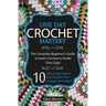 Crochet: One Day Crochet Mastery: The Complete Beginner's Guide to Learn Crochet in Under 1 Day! - 10 Step by Step Projects Tha