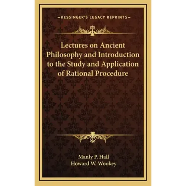 Lectures on Ancient Philosophy and Introduction to the Study and Application of Rational Procedure