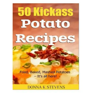 50 Kickass Potato Recipes: Fried, Baked, Mashed Potatoes - It's all here!