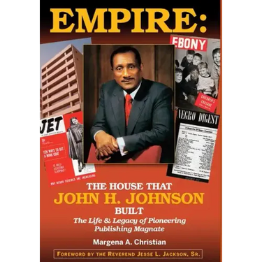 Empire: The House That John H. Johnson Built (The Life & Legacy of Pioneering Publishing Magnate)