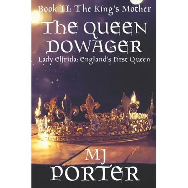 The Queen Dowager: Lady Elfrida: England's First Queen