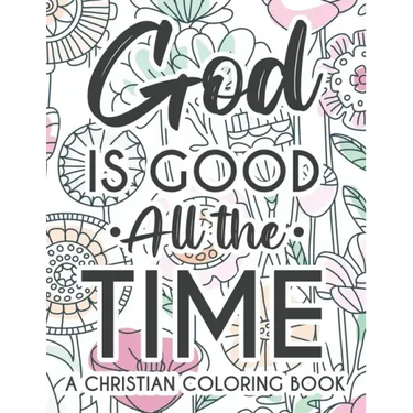 God Is Good All The Time Christian Faith Coloring Book: Devotional Coloring Book For Women, Coloring Pages With Inspirational Bible Verses To Calm The