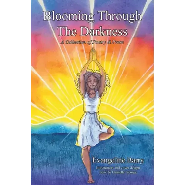 Blooming Through The Darkness: A Collection of Poetry & Prose