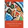 Casualties of Care: Immigration and the Politics of Humanitarianism in France