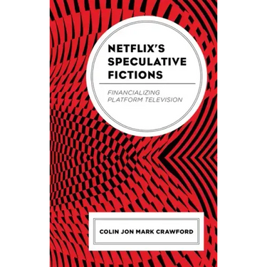 Netflix's Speculative Fictions: Financializing Platform Television
