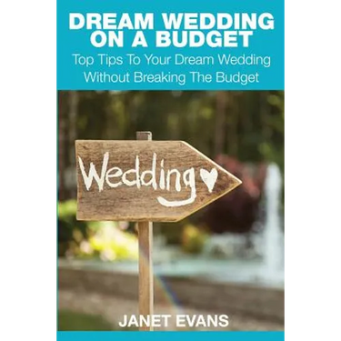 Dream Wedding on a Budget: Top Tips to Your Dream Wedding Without Breaking the Budget
