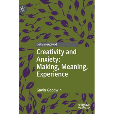 Creativity and Anxiety: Making, Meaning, Experience