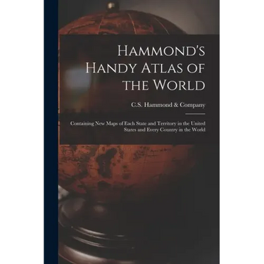 Hammond's Handy Atlas of the World: Containing New Maps of Each State and Territory in the United States and Every Country in the World