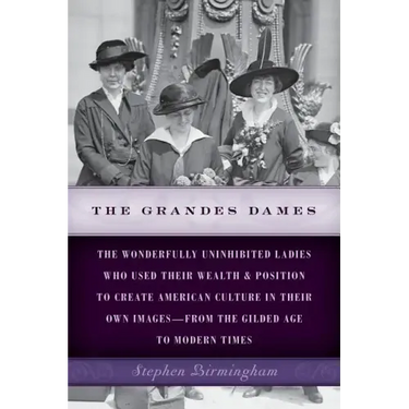 The Grandes Dames: The wonderfully uninhibited ladies who used their wealth & position to create American culture in their own images-fro