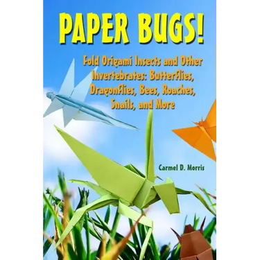 Paper Bugs!: Fold Origami Insects and Other Invertebrates; Butterflies, Dragonflies, Bees, Roaches, Snails, and More.