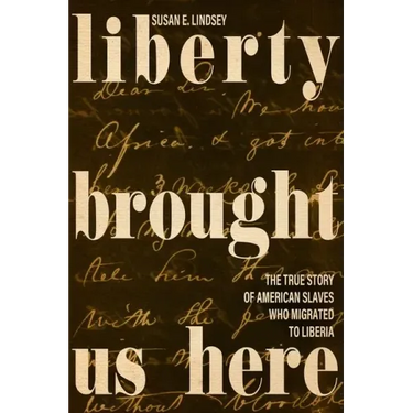 Liberty Brought Us Here: The True Story of American Slaves Who Migrated to Liberia