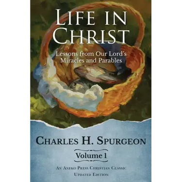 Life in Christ Vol 1: Lessons from Our Lord's Miracles and Parables