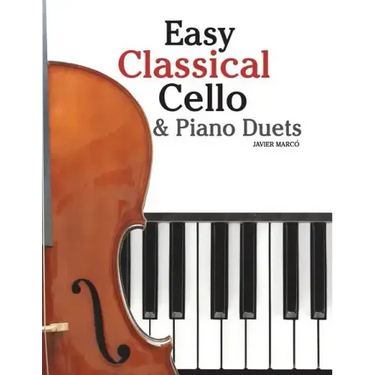 Easy Classical Cello & Piano Duets: Featuring Music of Bach, Mozart, Beethoven, Strauss and Other Composers.