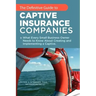 The Definitive Guide to Captive Insurance Companies: What Every Small Business Owner Needs to Know About Creating and Implementing a Captive
