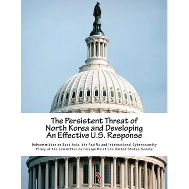 The Persistent Threat of North Korea and Developing an Effective U.S. Response