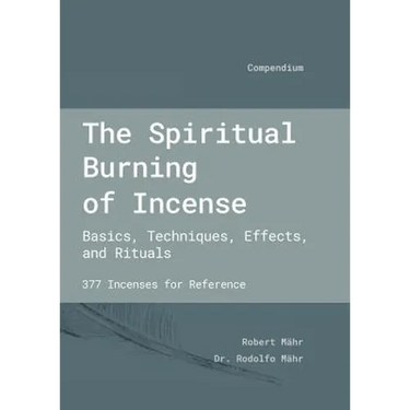 The Spiritual Burning of Incense: Basics, Techniques, Effects and Rituals