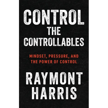 Control the Controllables: Mindset, Pressure, and the Power of Control