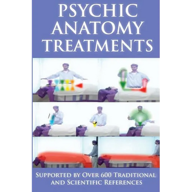Psychic Anatomy Treatments: Energy Healing-Empowerment at It Best: Supported by Over 600 Traditional and Scientific References